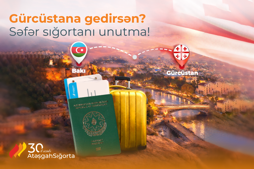 Gürcüstana yol sığortadan keçir,Səyahətini Atəşgahla sığortala!